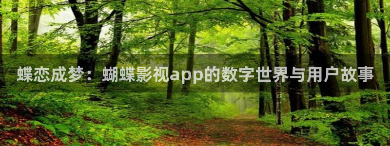 99九九视频在线观看：蝶恋成梦：蝴蝶影视app的数字世界与用户故事