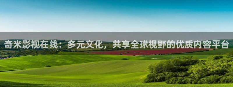 九九热视频在线观看视频：奇米影视在线：多元文化，共享全球视野的优质内容平台