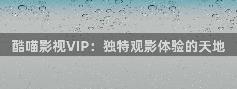 九九影院电视剧免费观看入口：酷喵影视VIP：独特观影体验的天地
